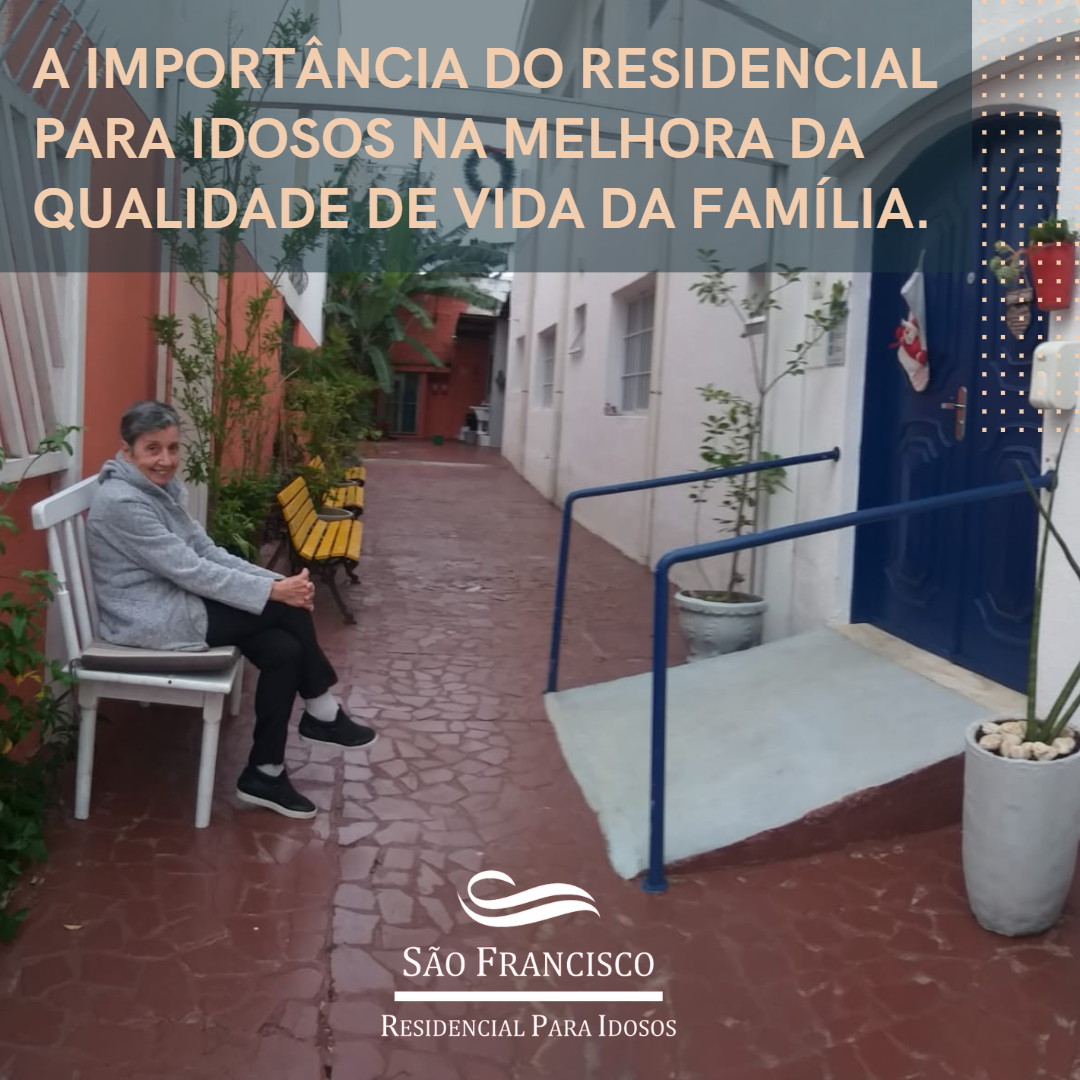 A IMPORTÂNCIA DO RESIDENCIAL PARA IDOSOS NA MELHORA DA QUALIDADE DE VIDA DA FAMÍLIA.